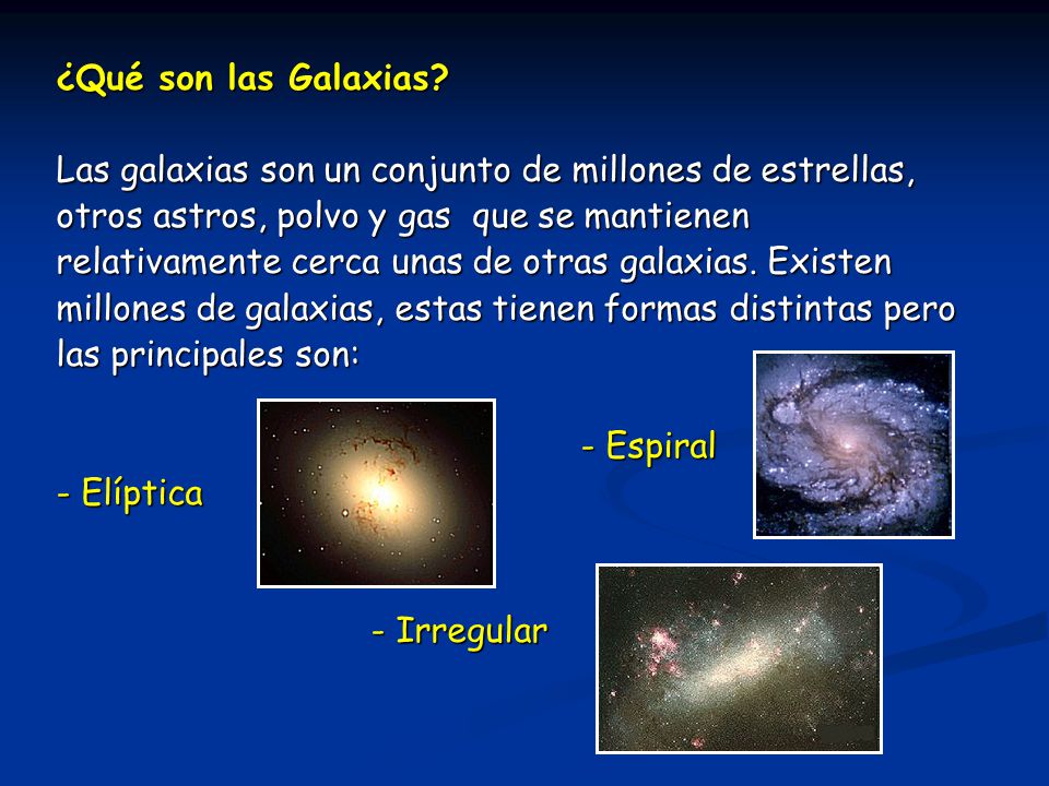 ¿Qué son las Galaxias Las galaxias son un conjunto de millones de estrellas, otros astros, polvo y gas que se mantienen.