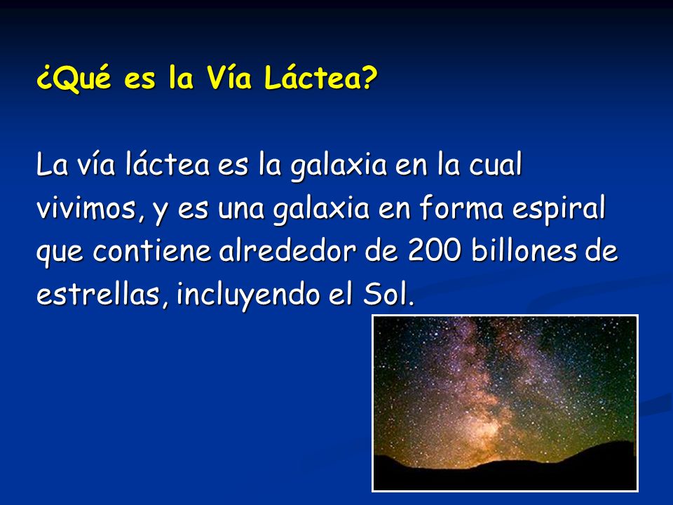 ¿Qué es la Vía Láctea La vía láctea es la galaxia en la cual. vivimos, y es una galaxia en forma espiral.