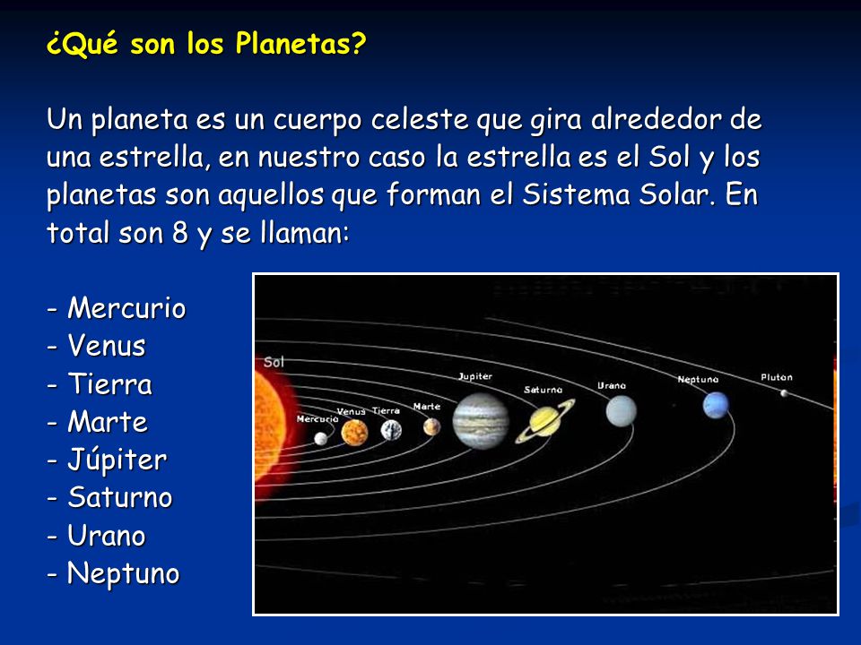 ¿Qué son los Planetas Un planeta es un cuerpo celeste que gira alrededor de. una estrella, en nuestro caso la estrella es el Sol y los.