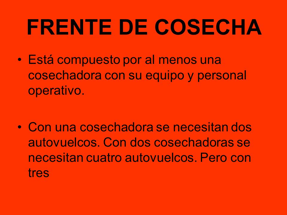 FRENTE DE COSECHA Está compuesto por al menos una cosechadora con su equipo y personal operativo.
