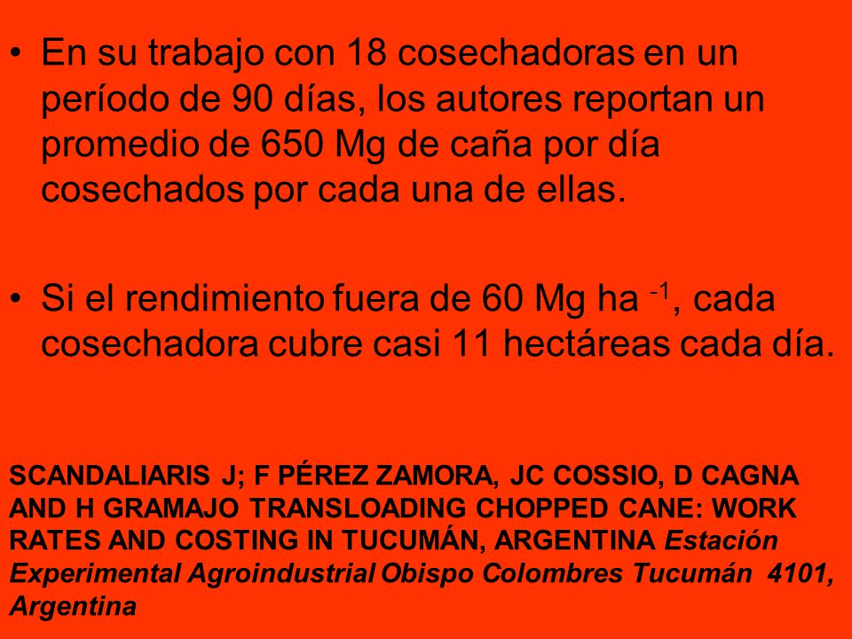 En su trabajo con 18 cosechadoras en un período de 90 días, los autores reportan un promedio de 650 Mg de caña por día cosechados por cada una de ellas.