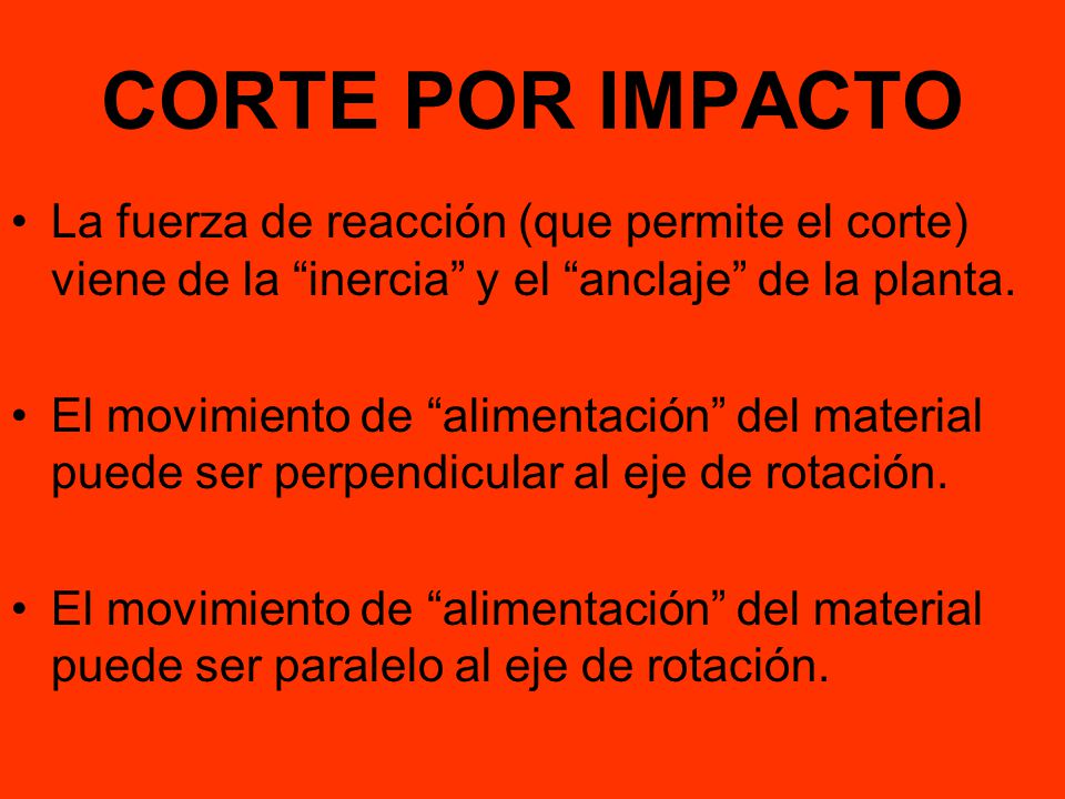 CORTE POR IMPACTO La fuerza de reacción (que permite el corte) viene de la inercia y el anclaje de la planta.