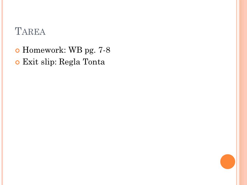 Tarea Homework: WB pg. 7-8 Exit slip: Regla Tonta