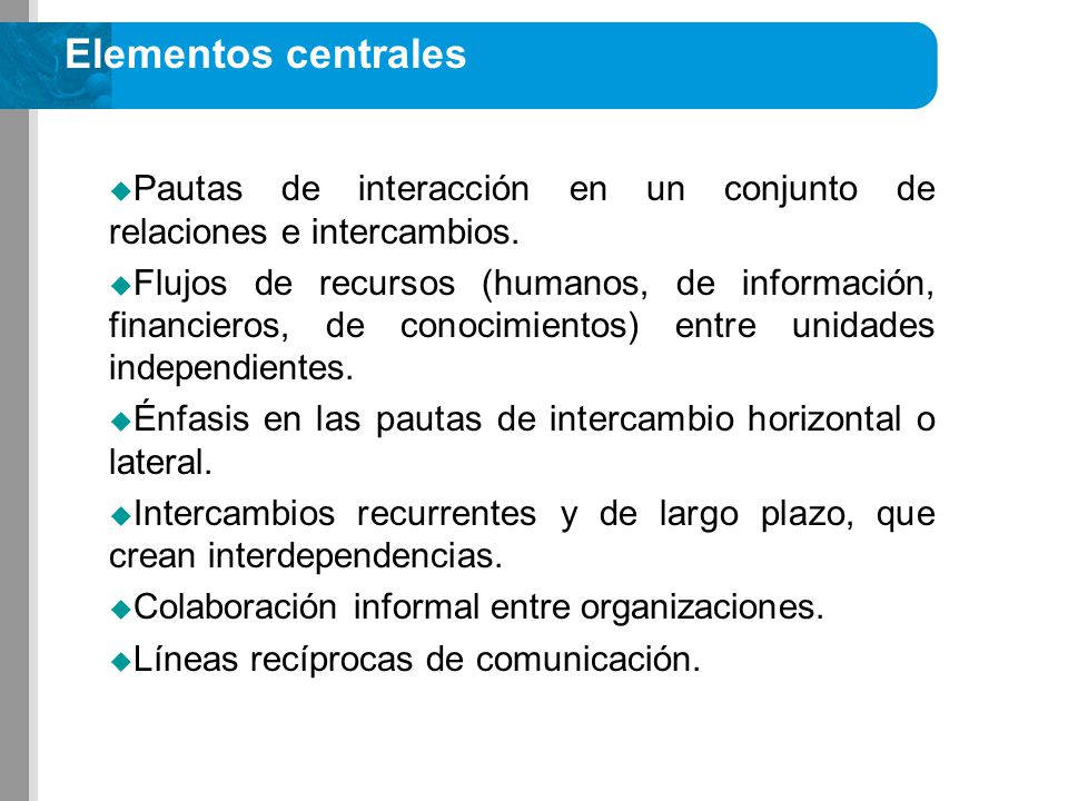 Elementos centrales Pautas de interacción en un conjunto de relaciones e intercambios.