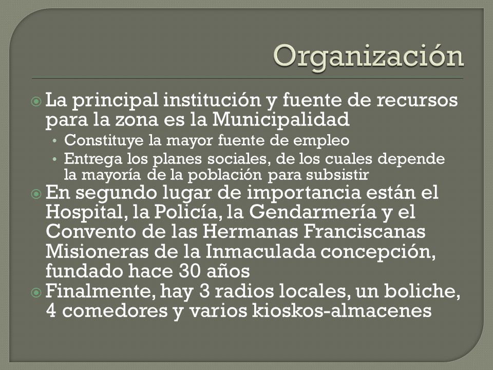 Organización La principal institución y fuente de recursos para la zona es la Municipalidad. Constituye la mayor fuente de empleo.