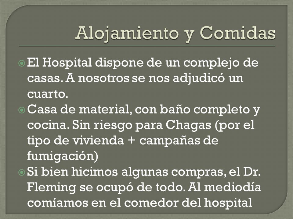 Alojamiento y Comidas El Hospital dispone de un complejo de casas. A nosotros se nos adjudicó un cuarto.