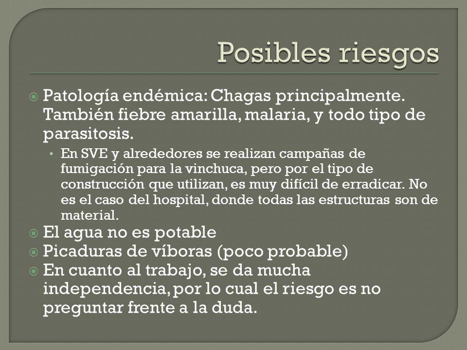 Posibles riesgos Patología endémica: Chagas principalmente. También fiebre amarilla, malaria, y todo tipo de parasitosis.