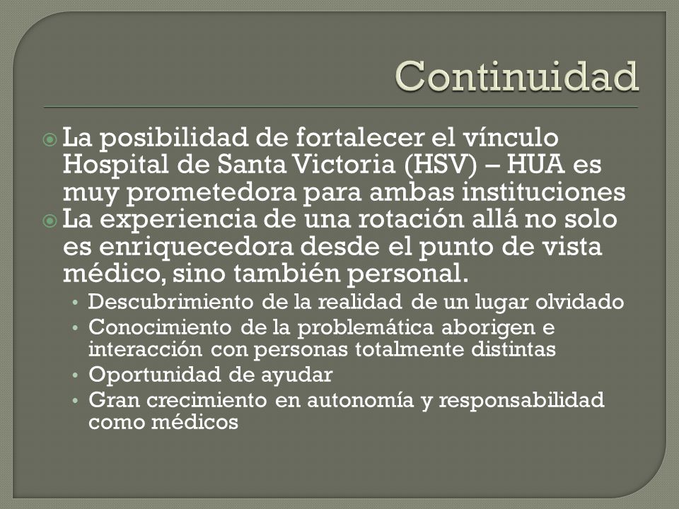 Continuidad La posibilidad de fortalecer el vínculo Hospital de Santa Victoria (HSV) – HUA es muy prometedora para ambas instituciones.