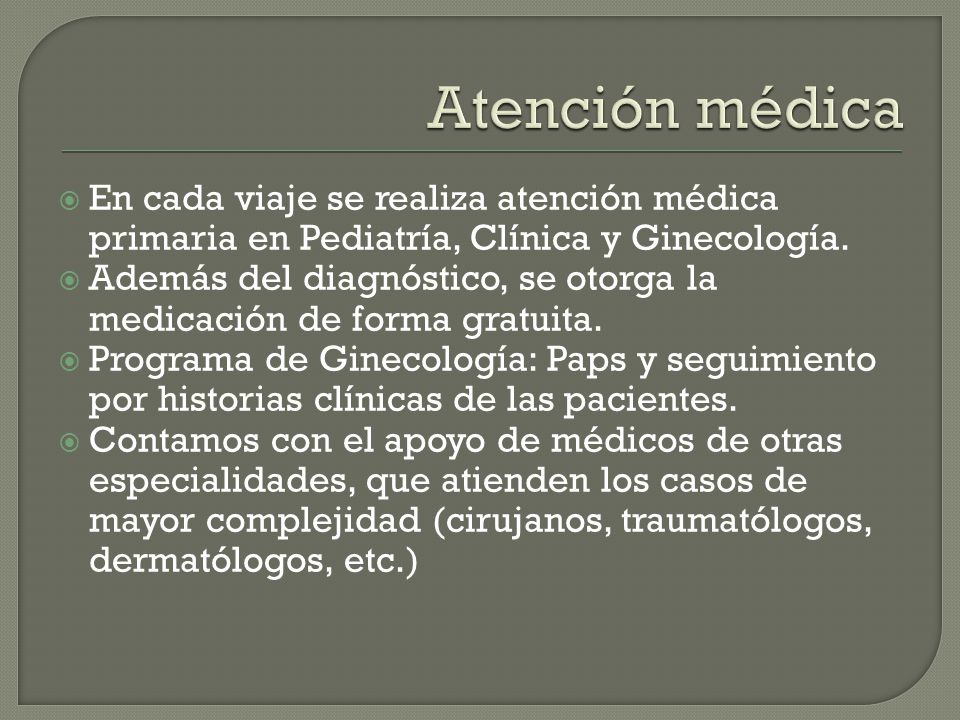 Atención médica En cada viaje se realiza atención médica primaria en Pediatría, Clínica y Ginecología.