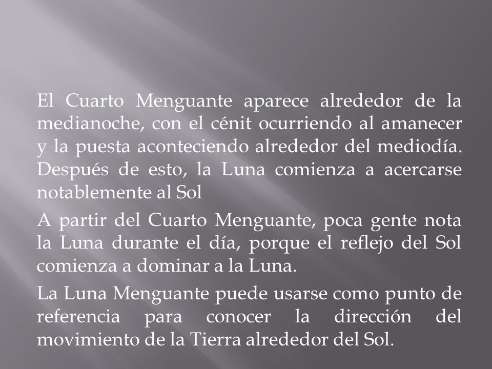 El Cuarto Menguante aparece alrededor de la medianoche, con el cénit ocurriendo al amanecer y la puesta aconteciendo alrededor del mediodía.