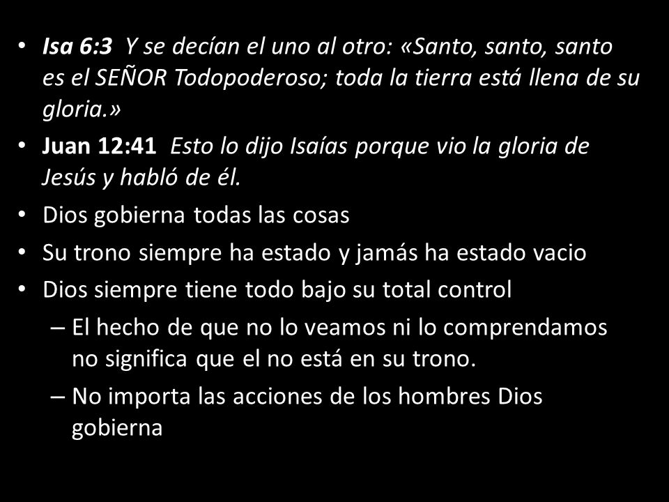 Isa 6:3 Y se decían el uno al otro: «Santo, santo, santo es el SEÑOR Todopoderoso; toda la tierra está llena de su gloria.»
