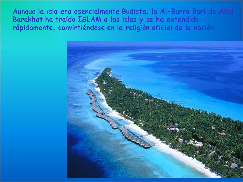 Aunque la isla era esencialmente Budista, la Al-Barra Bari de Abul Barakhat ha traído ISLAM a las islas y se ha extendido rápidamente, convirtiéndose en la religión oficial de la nación