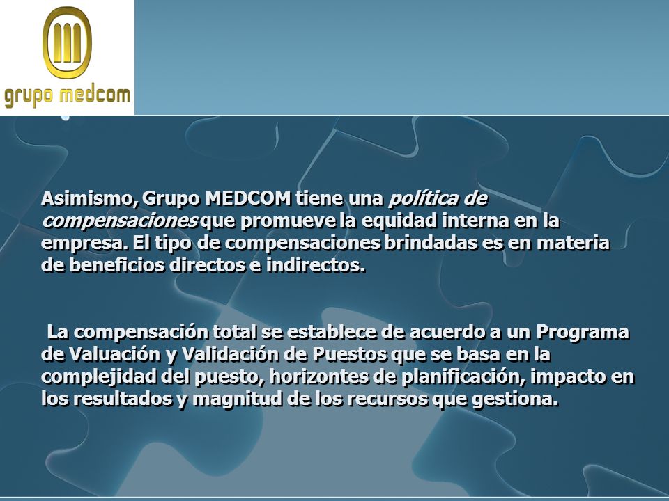 Asimismo, Grupo MEDCOM tiene una política de compensaciones que promueve la equidad interna en la empresa.