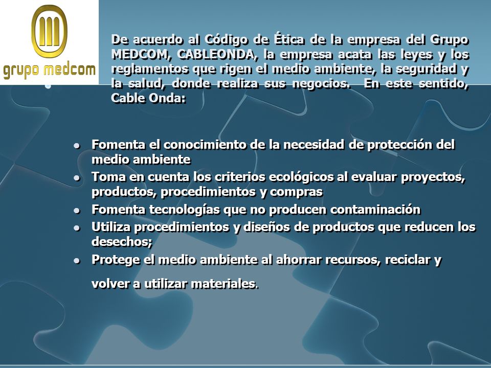 De acuerdo al Código de Ética de la empresa del Grupo MEDCOM, CABLEONDA, la empresa acata las leyes y los reglamentos que rigen el medio ambiente, la seguridad y la salud, donde realiza sus negocios. En este sentido, Cable Onda: