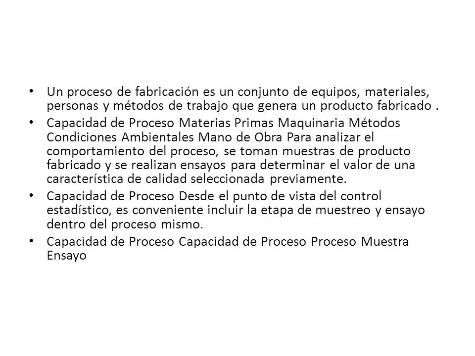 Un proceso de fabricación es un conjunto de equipos, materiales, personas y métodos de trabajo que genera un producto fabricado .