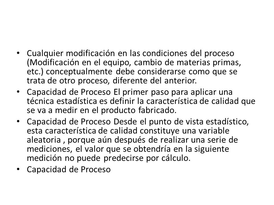 Cualquier modificación en las condiciones del proceso (Modificación en el equipo, cambio de materias primas, etc.) conceptualmente debe considerarse como que se trata de otro proceso, diferente del anterior.
