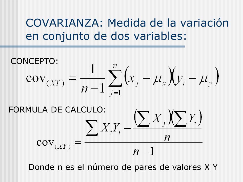 COVARIANZA: Medida de la variación en conjunto de dos variables: