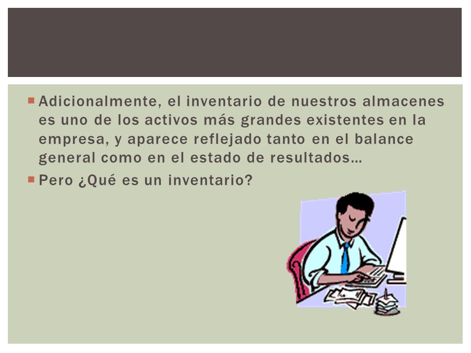 Adicionalmente, el inventario de nuestros almacenes es uno de los activos más grandes existentes en la empresa, y aparece reflejado tanto en el balance general como en el estado de resultados…