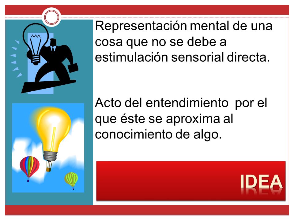 Representación mental de una cosa que no se debe a estimulación sensorial directa.