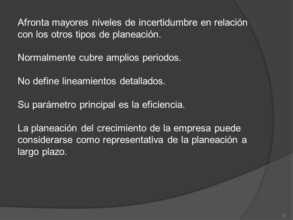 Afronta mayores niveles de incertidumbre en relación con los otros tipos de planeación.