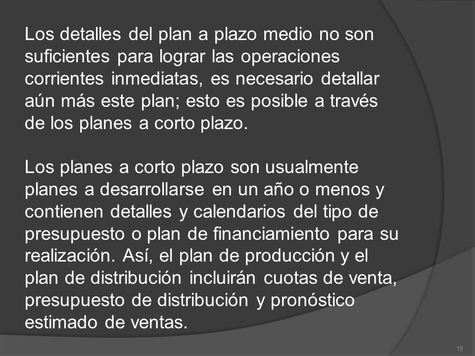 Los detalles del plan a plazo medio no son suficientes para lograr las operaciones corrientes inmediatas, es necesario detallar aún más este plan; esto es posible a través de los planes a corto plazo.
