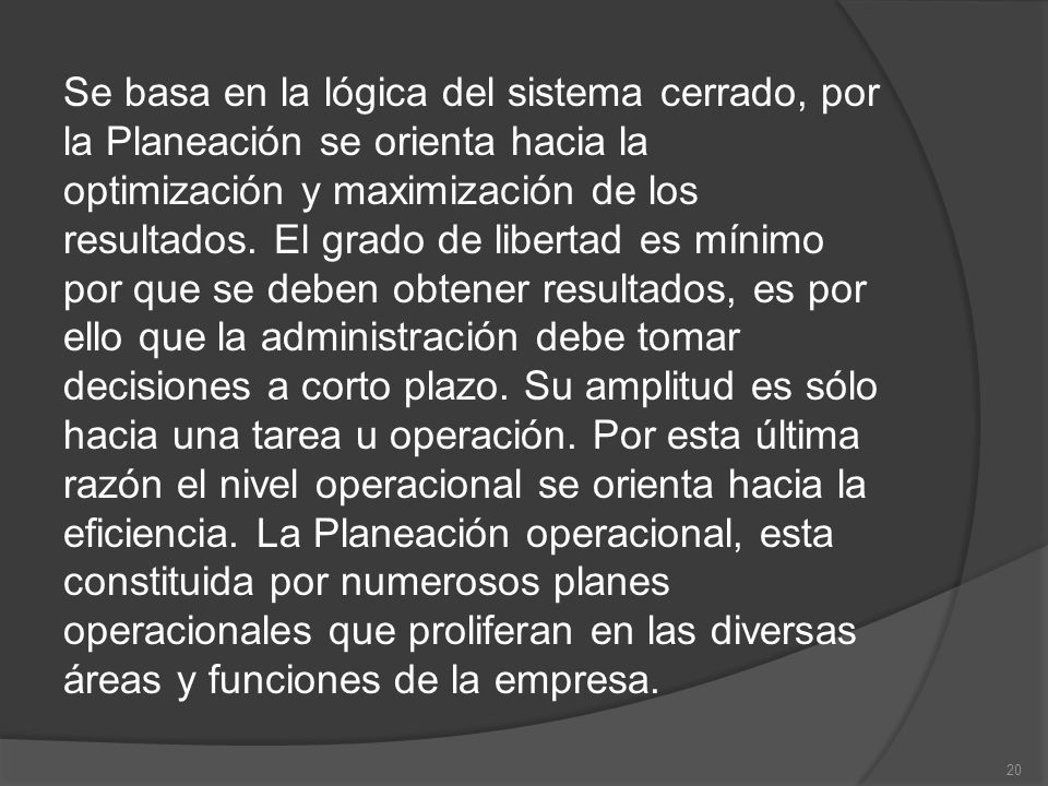 Se basa en la lógica del sistema cerrado, por la Planeación se orienta hacia la optimización y maximización de los resultados.