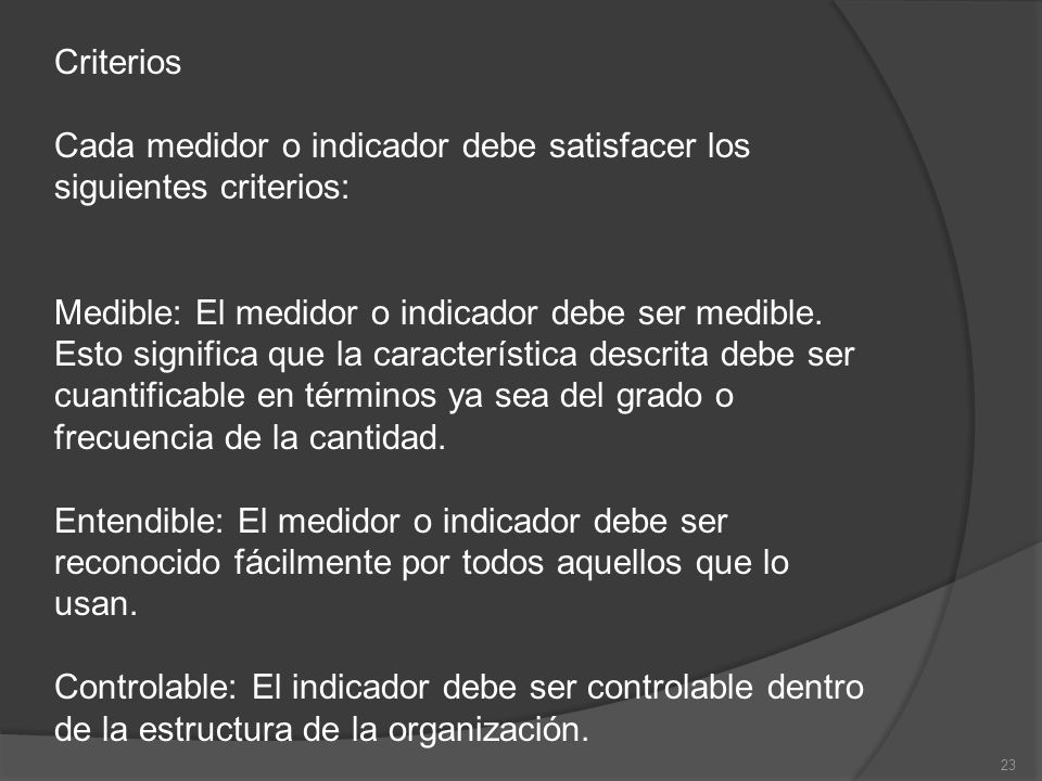 Criterios Cada medidor o indicador debe satisfacer los siguientes criterios:
