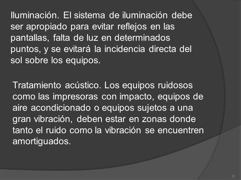 Iluminación. El sistema de iluminación debe ser apropiado para evitar reflejos en las pantallas, falta de luz en determinados puntos, y se evitará la incidencia directa del sol sobre los equipos.