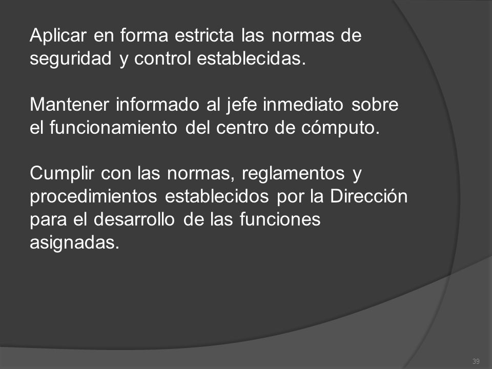 Aplicar en forma estricta las normas de seguridad y control establecidas.