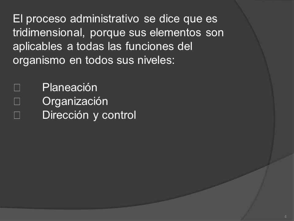 El proceso administrativo se dice que es tridimensional, porque sus elementos son aplicables a todas las funciones del organismo en todos sus niveles: