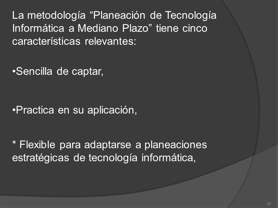 La metodología Planeación de Tecnología Informática a Mediano Plazo tiene cinco características relevantes: