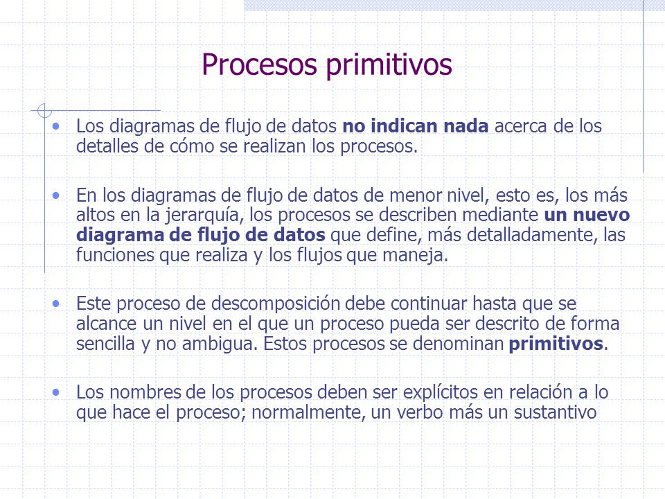 Procesos primitivos Los diagramas de flujo de datos no indican nada acerca de los detalles de cómo se realizan los procesos.