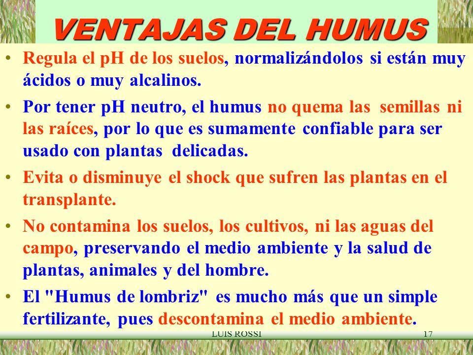VENTAJAS DEL HUMUS Regula el pH de los suelos, normalizándolos si están muy ácidos o muy alcalinos.