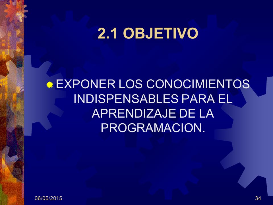 15/04/ OBJETIVO. EXPONER LOS CONOCIMIENTOS INDISPENSABLES PARA EL APRENDIZAJE DE LA PROGRAMACION.