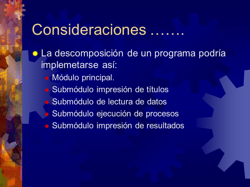 15/04/2017 Consideraciones ……. La descomposición de un programa podría implemetarse así: Módulo principal.