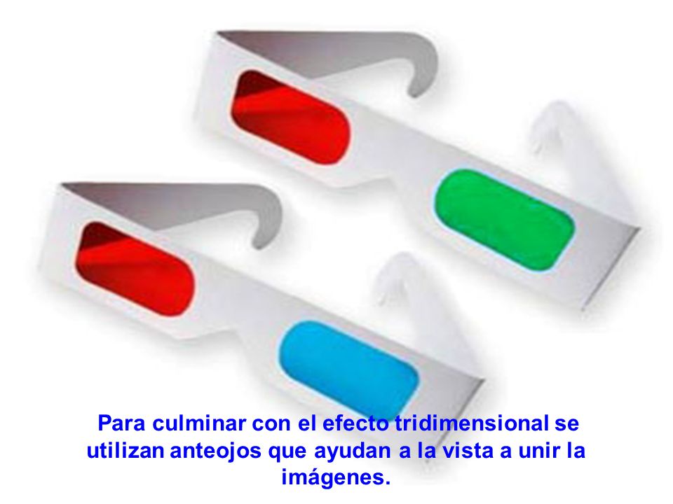 Para culminar con el efecto tridimensional se utilizan anteojos que ayudan a la vista a unir la imágenes.