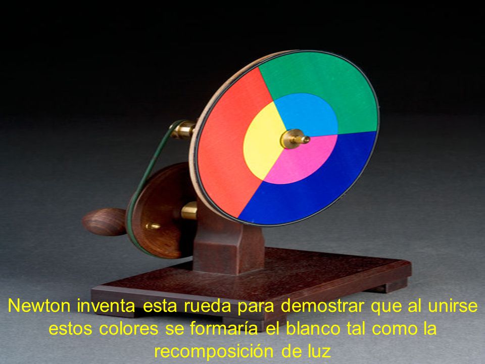 Newton inventa esta rueda para demostrar que al unirse estos colores se formaría el blanco tal como la recomposición de luz