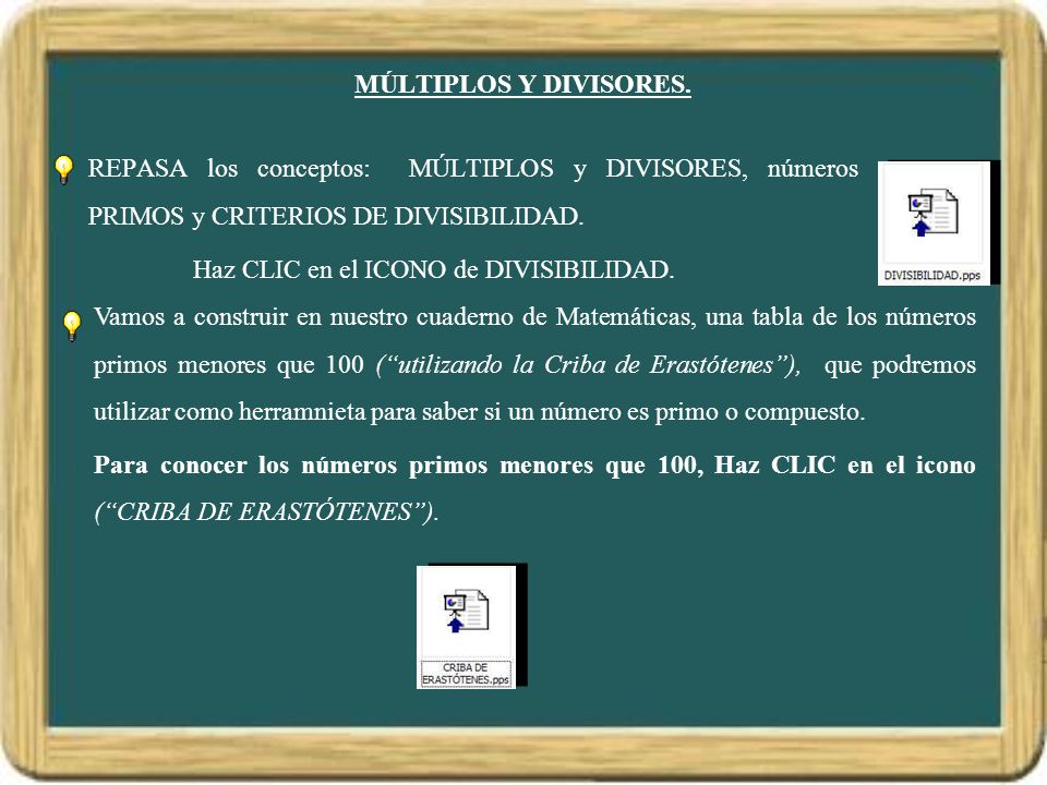 MÚLTIPLOS Y DIVISORES. REPASA los conceptos: MÚLTIPLOS y DIVISORES, números PRIMOS y CRITERIOS DE DIVISIBILIDAD.