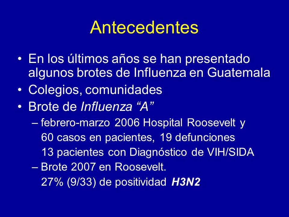 Antecedentes En los últimos años se han presentado algunos brotes de Influenza en Guatemala. Colegios, comunidades.