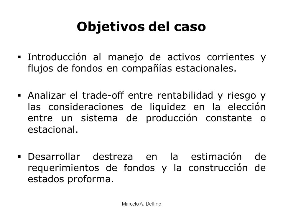 Objetivos del caso Introducción al manejo de activos corrientes y flujos de fondos en compañías estacionales.