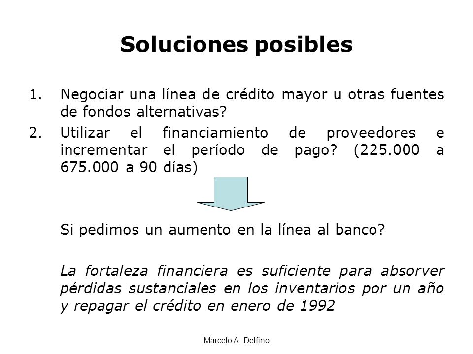 Soluciones posibles Negociar una línea de crédito mayor u otras fuentes de fondos alternativas