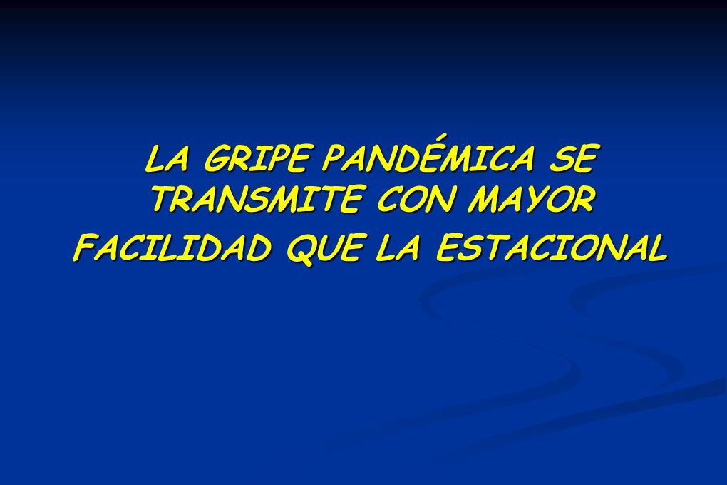 LA GRIPE PANDÉMICA SE TRANSMITE CON MAYOR FACILIDAD QUE LA ESTACIONAL