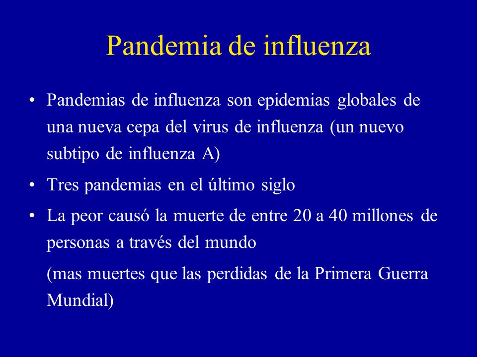 Pandemia de influenza Pandemias de influenza son epidemias globales de una nueva cepa del virus de influenza (un nuevo subtipo de influenza A)