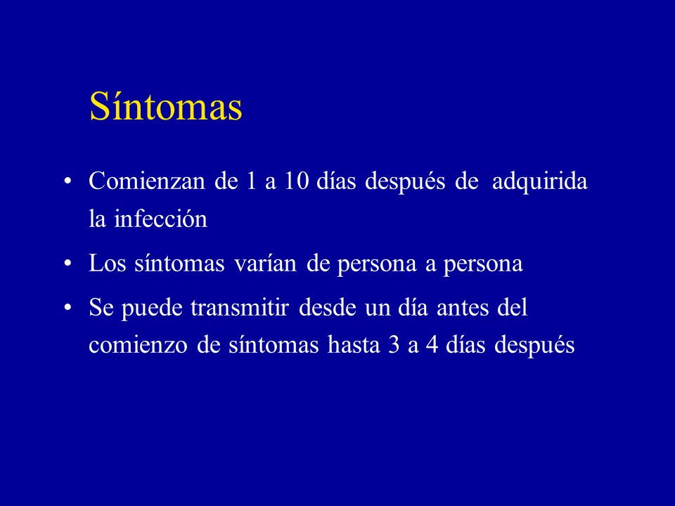 Síntomas Comienzan de 1 a 10 días después de adquirida la infección