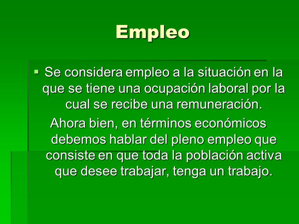 Empleo Se considera empleo a la situación en la que se tiene una ocupación laboral por la cual se recibe una remuneración.