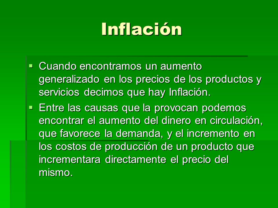 Inflación Cuando encontramos un aumento generalizado en los precios de los productos y servicios decimos que hay Inflación.