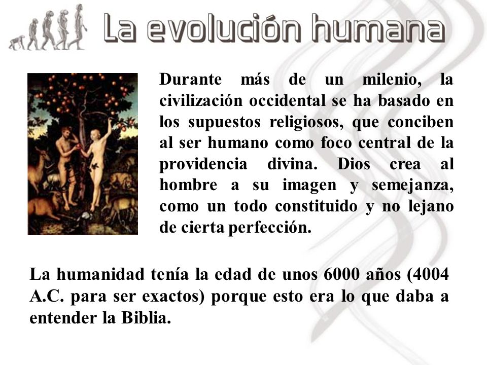 Durante más de un milenio, la civilización occidental se ha basado en los supuestos religiosos, que conciben al ser humano como foco central de la providencia divina. Dios crea al hombre a su imagen y semejanza, como un todo constituido y no lejano de cierta perfección.