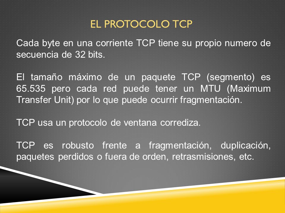 EL PROTOCOLO TCP Cada byte en una corriente TCP tiene su propio numero de secuencia de 32 bits.
