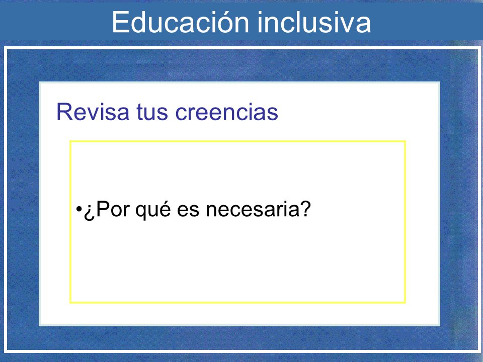 Educación inclusiva Revisa tus creencias ¿Por qué es necesaria
