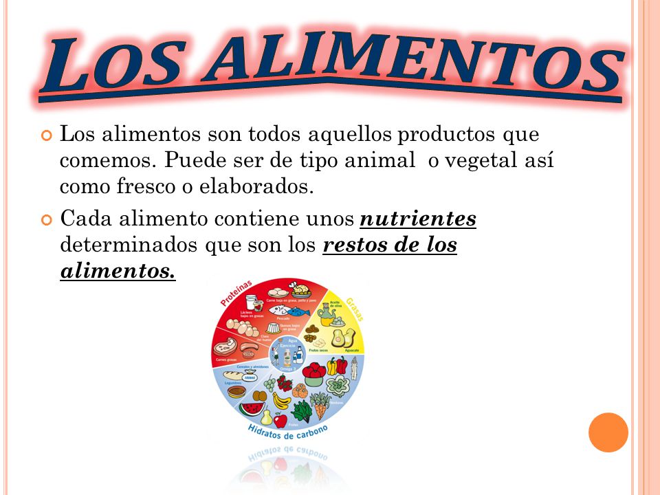 Los alimentos Los alimentos son todos aquellos productos que comemos. Puede ser de tipo animal o vegetal así como fresco o elaborados.
